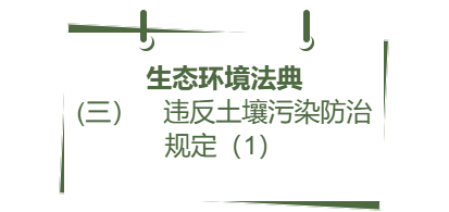 生态环境法典丨(三) 违反土壤污染防治规定(1)